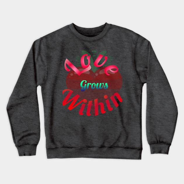 Love Grows Within Crewneck Sweatshirt by Courtney's Creations